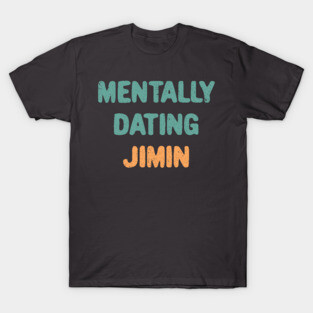 Mentally dating BTS Jimin T-Shirt