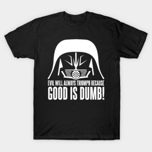 Dark Helmet Evil will Always Triumph because Good is Dumb Quote T-Shirt