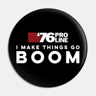 I make things go BOOM - 76 Pro Line Pin
