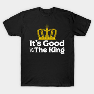 It's Good to be The King T-Shirt
