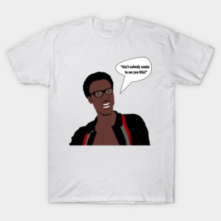 Ain't nobody comin to see you Otis! T-Shirt