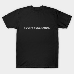 I Don't Feel Tardy T-Shirt