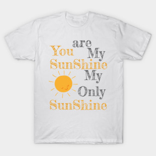 You are my shunshine my only sunshine sun T-Shirt