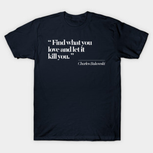 Find What You Love And Let It Kill You T-Shirt
