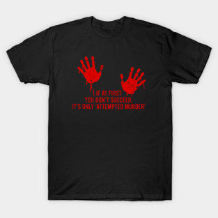 If At First You Don't Succeed, It's Only 'Attempted Murder' T-Shirt