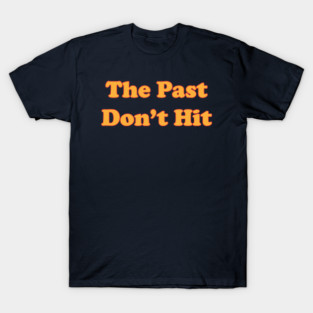 The Past Sucked...But in Yellow T-Shirt