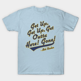 Bob Uecker - Get Up! Get Up! Get Outta Here! Gone! T-Shirt