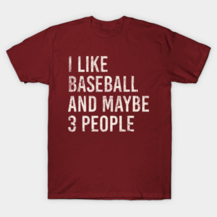 i like baseball and maybe 3 people T-Shirt