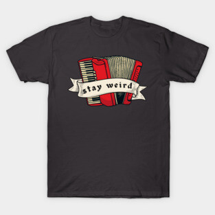 Stay Weird Accordion T-Shirt