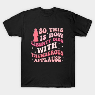 So This Is How Liberty Dies With Thunderous Applause T-Shirt
